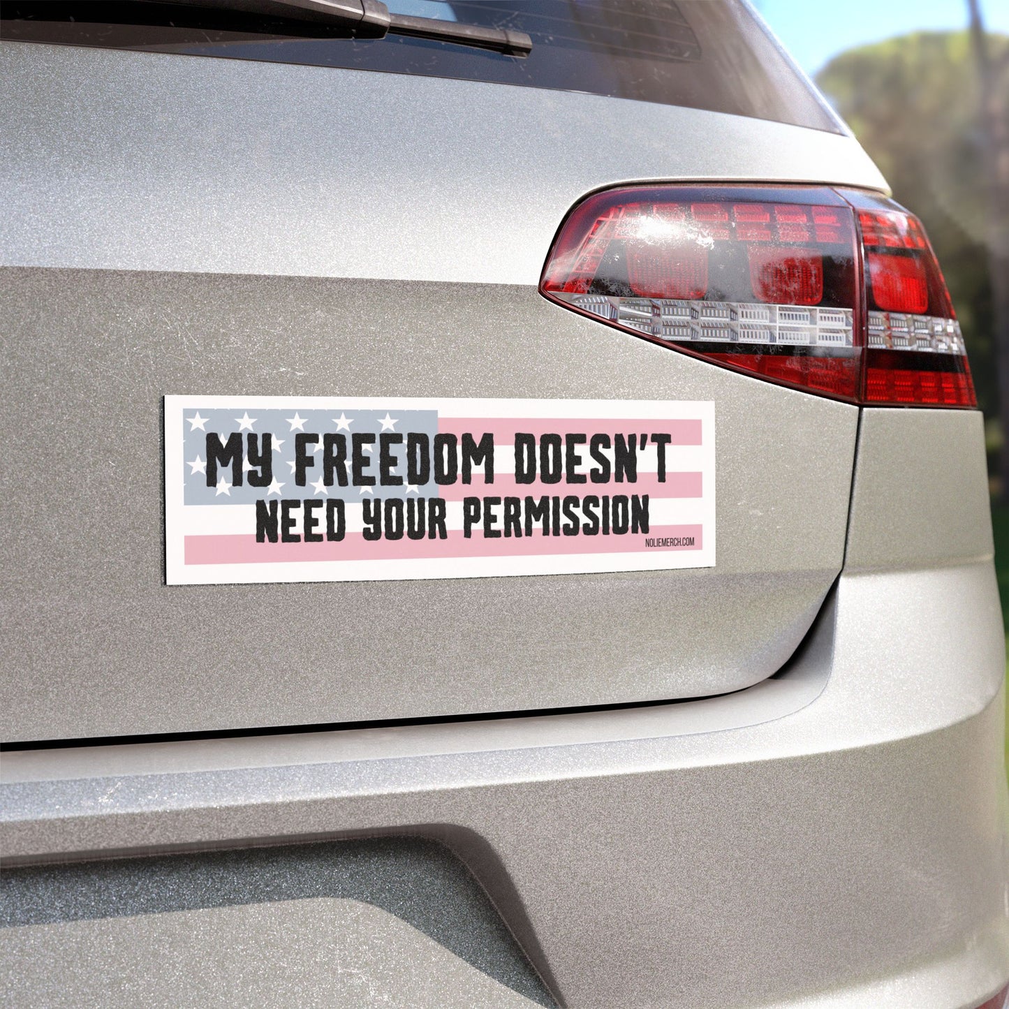 "My Freedom Doesn't Need Your Permission"- Patriotic Car Magnet